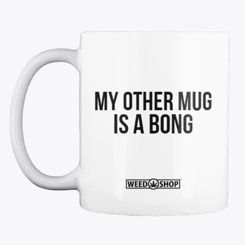 My other mug is a bong mug