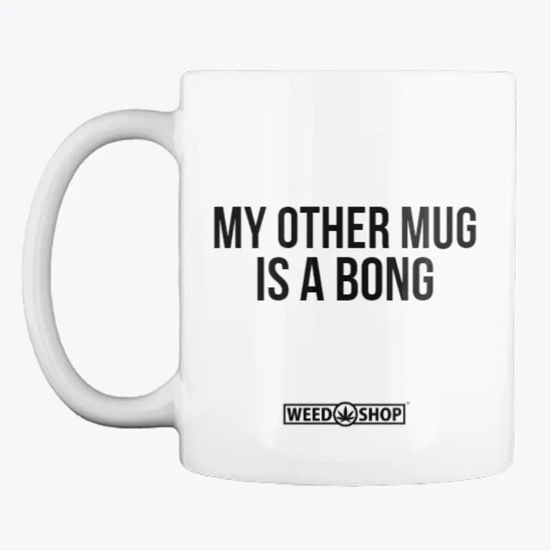 My other mug is a bong mug